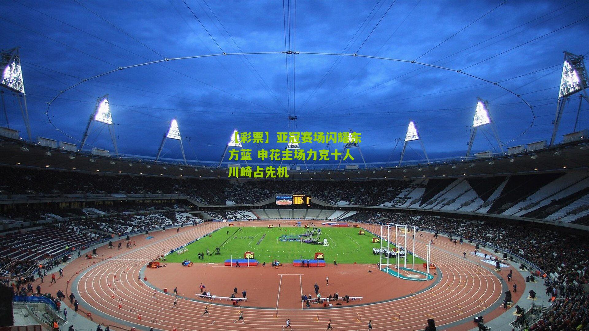 亚冠赛场闪耀东方蓝 申花主场力克十人川崎占先机