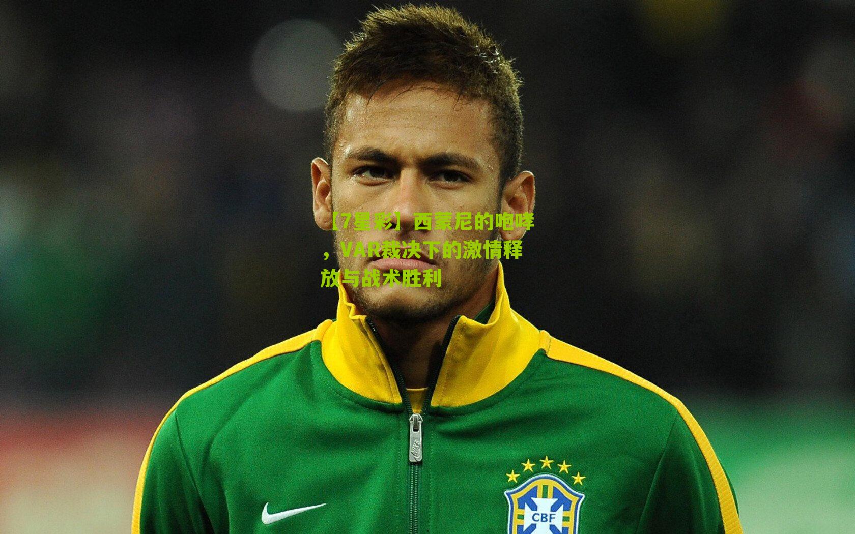 西蒙尼的咆哮，VAR裁决下的激情释放与战术胜利