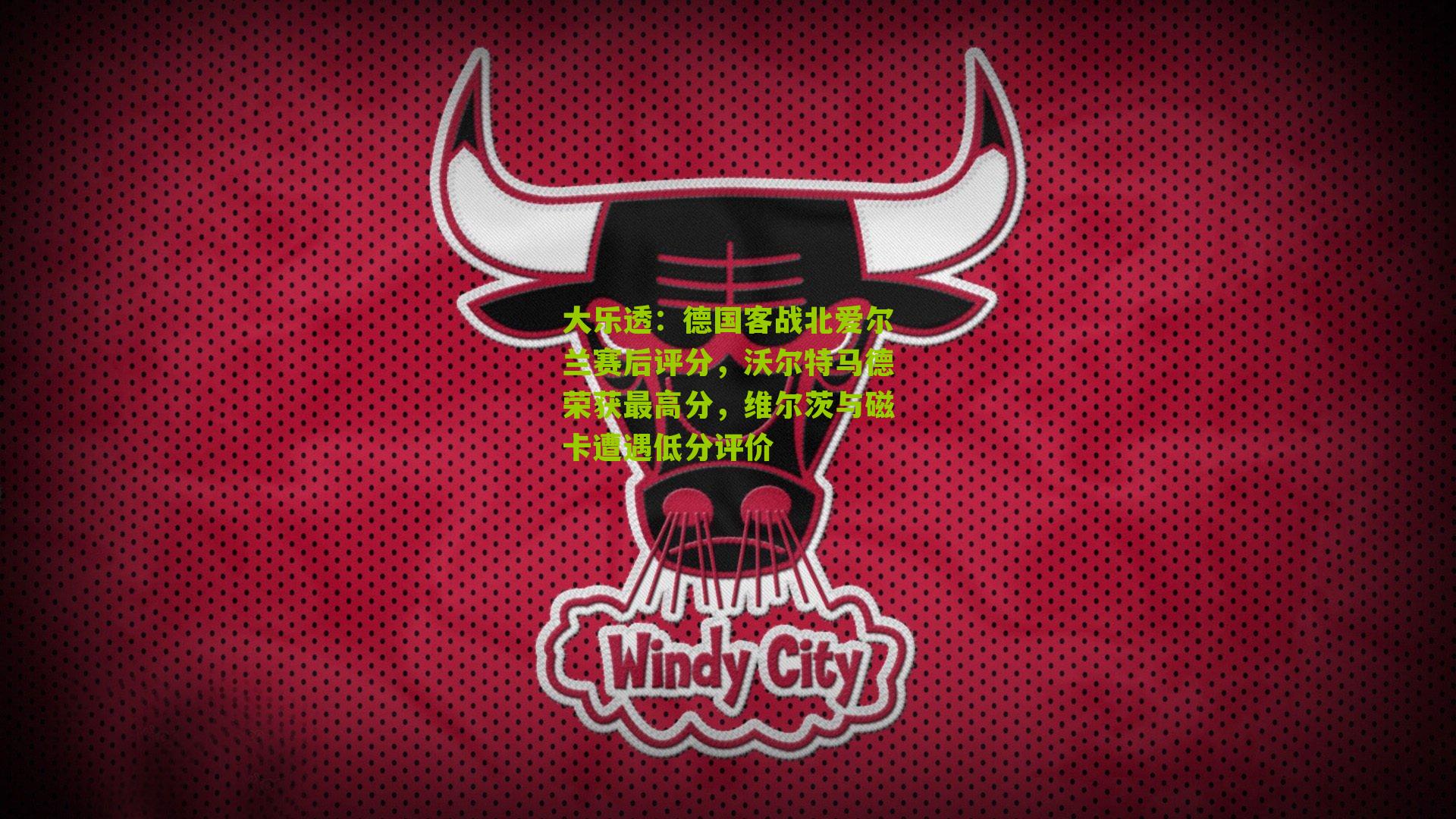 德国客战北爱尔兰赛后评分，沃尔特马德荣获最高分，维尔茨与磁卡遭遇低分评价