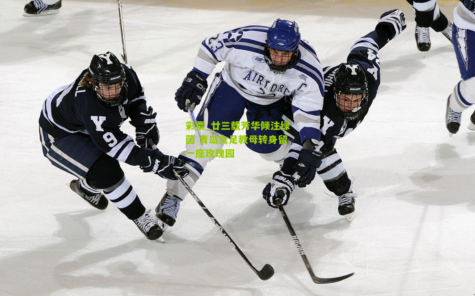 彩票_廿三载芳华倾注绿茵 青岛女足教母转身留一座玫瑰园