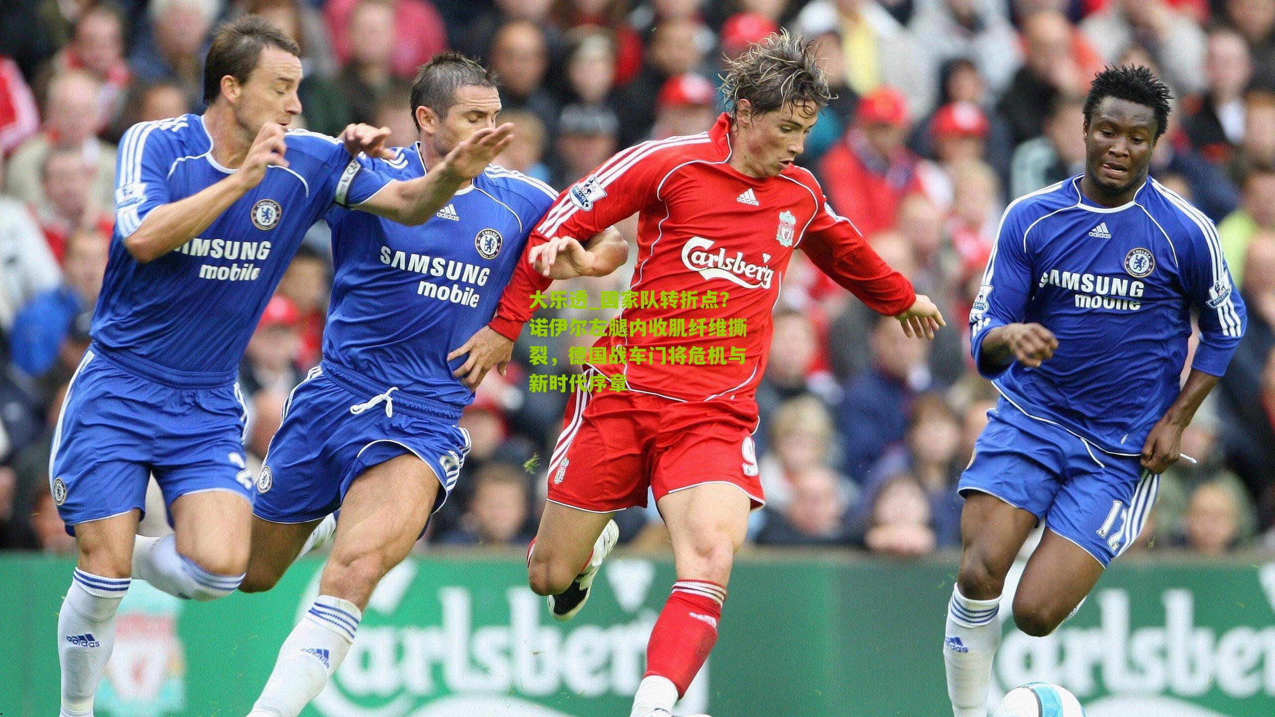 大乐透_国家队转折点？诺伊尔左腿内收肌纤维撕裂，德国战车门将危机与新时代序章