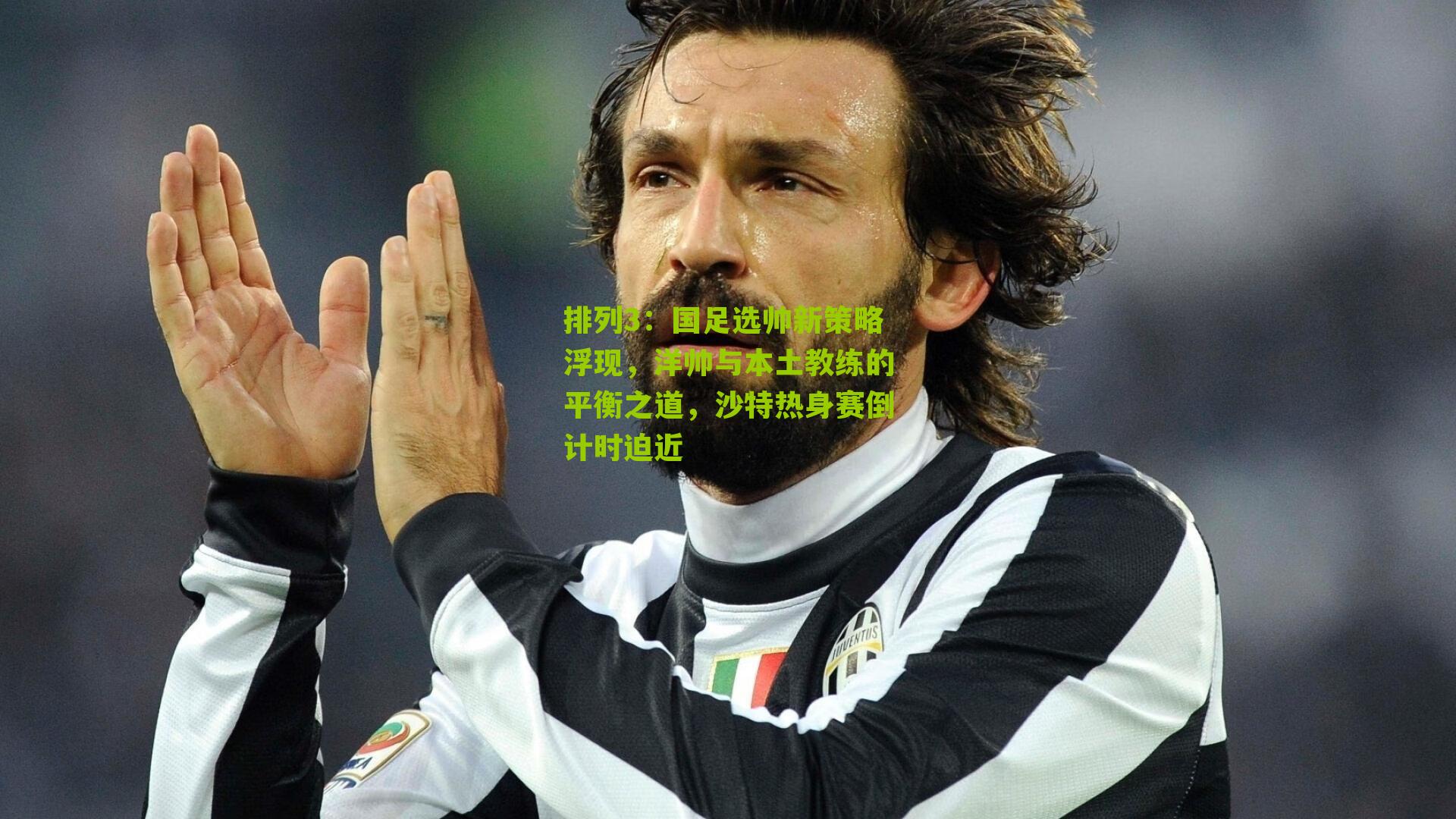 国足选帅新策略浮现，洋帅与本土教练的平衡之道，沙特热身赛倒计时迫近